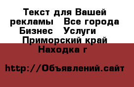  Текст для Вашей рекламы - Все города Бизнес » Услуги   . Приморский край,Находка г.